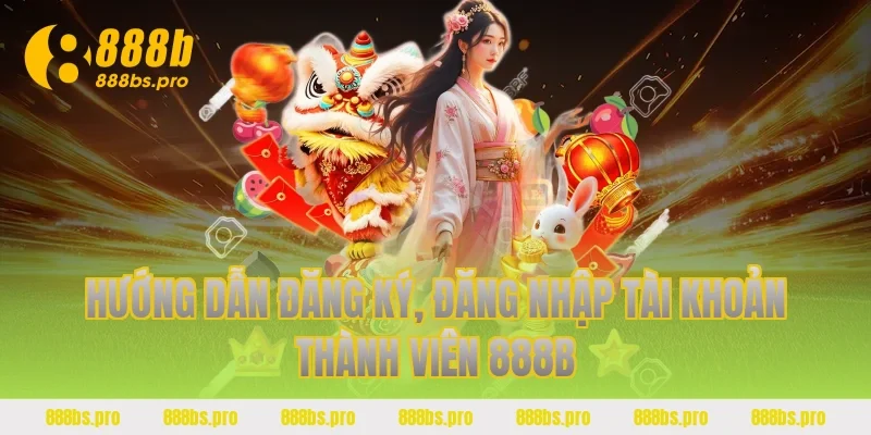 Hướng dẫn đăng ký, đăng nhập tài khoản thành viên 888B